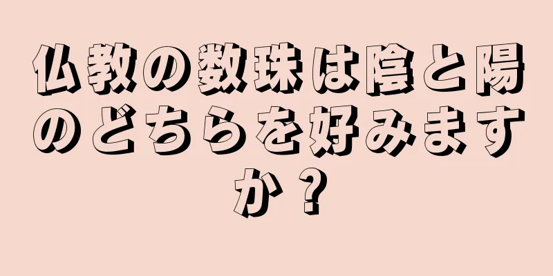 仏教の数珠は陰と陽のどちらを好みますか？