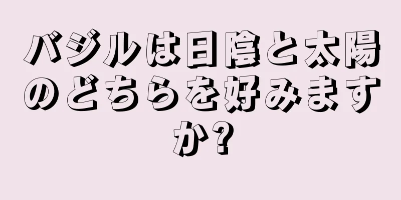 バジルは日陰と太陽のどちらを好みますか?
