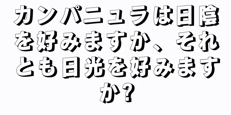 カンパニュラは日陰を好みますか、それとも日光を好みますか?