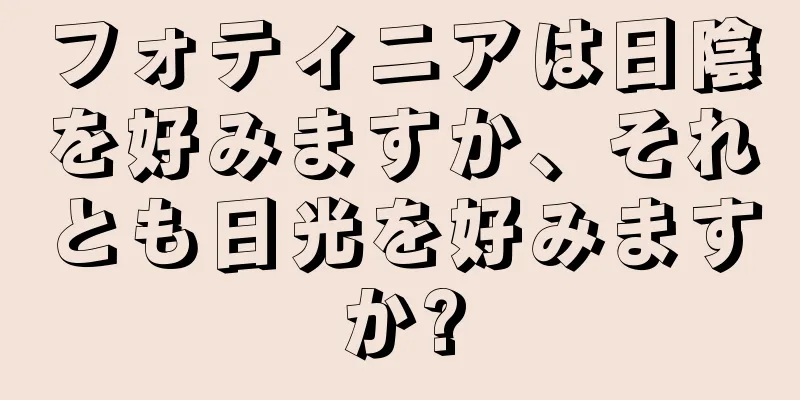 フォティニアは日陰を好みますか、それとも日光を好みますか?