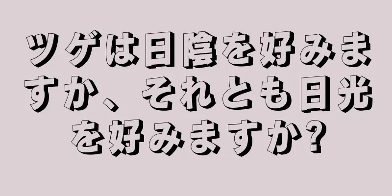 ツゲは日陰を好みますか、それとも日光を好みますか?