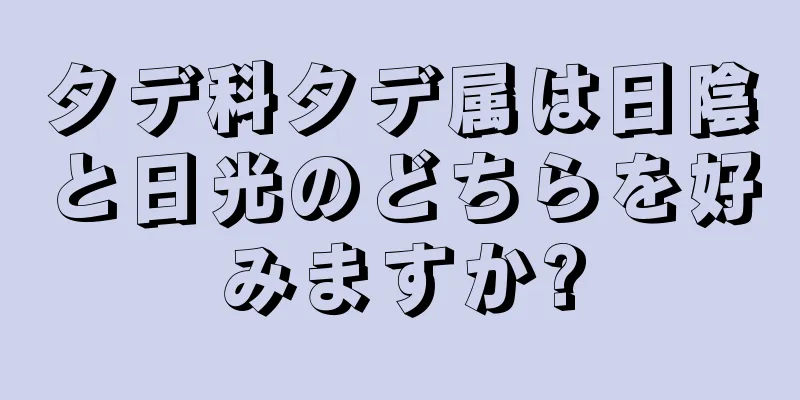 タデ科タデ属は日陰と日光のどちらを好みますか?