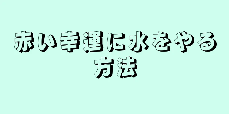 赤い幸運に水をやる方法