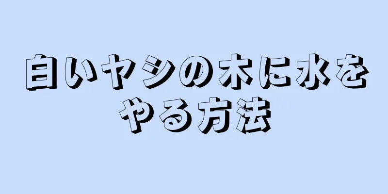 白いヤシの木に水をやる方法