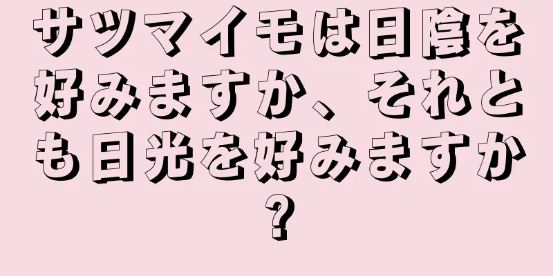 サツマイモは日陰を好みますか、それとも日光を好みますか?
