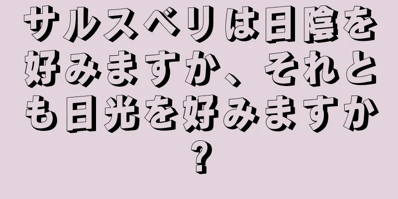 サルスベリは日陰を好みますか、それとも日光を好みますか?