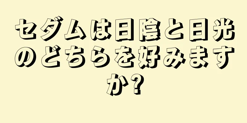セダムは日陰と日光のどちらを好みますか?