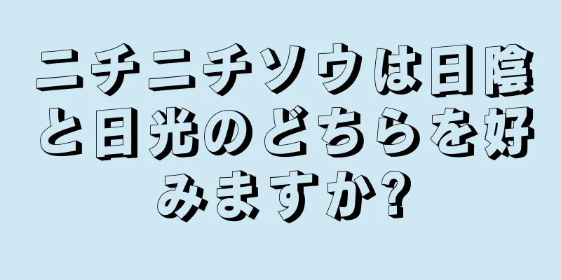 ニチニチソウは日陰と日光のどちらを好みますか?