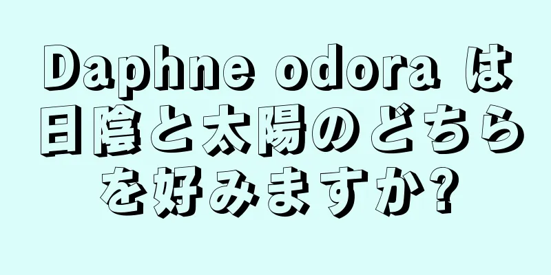 Daphne odora は日陰と太陽のどちらを好みますか?