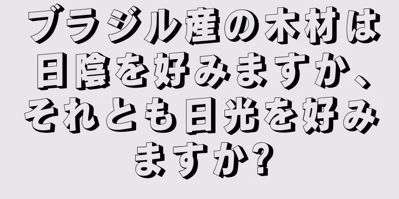 ブラジル産の木材は日陰を好みますか、それとも日光を好みますか?