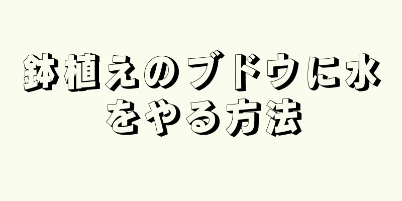 鉢植えのブドウに水をやる方法