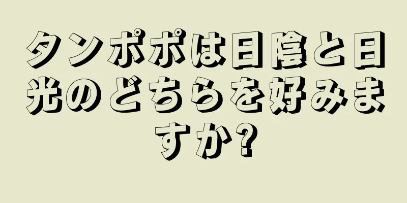 タンポポは日陰と日光のどちらを好みますか?