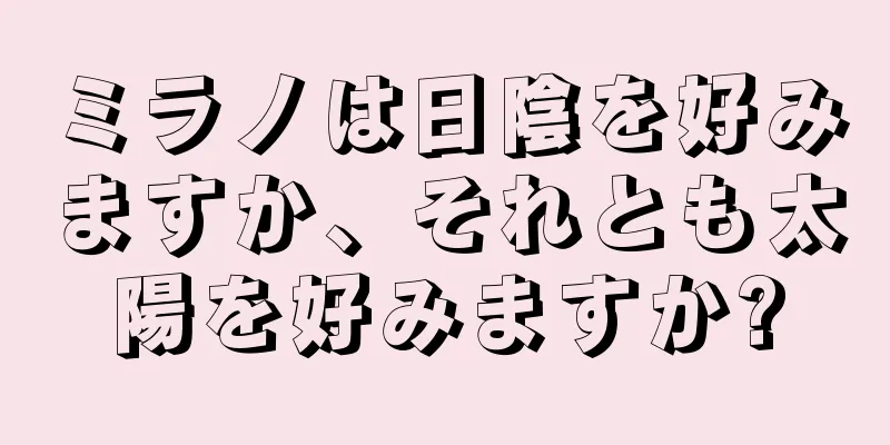 ミラノは日陰を好みますか、それとも太陽を好みますか?