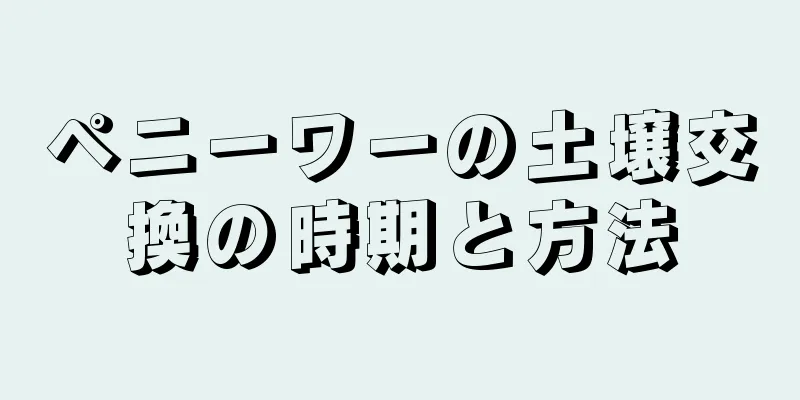 ペニーワーの土壌交換の時期と方法
