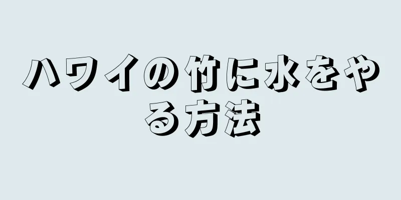 ハワイの竹に水をやる方法
