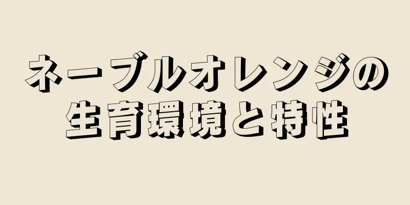 ネーブルオレンジの生育環境と特性