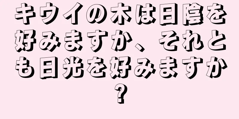 キウイの木は日陰を好みますか、それとも日光を好みますか?