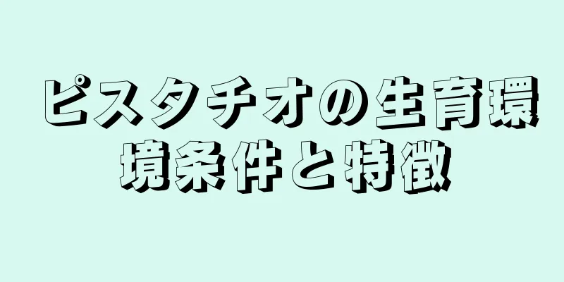 ピスタチオの生育環境条件と特徴