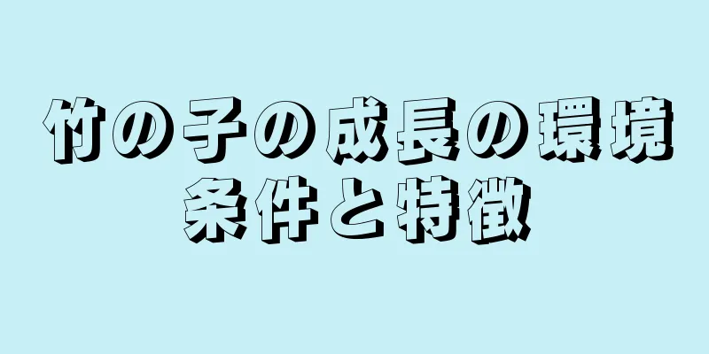 竹の子の成長の環境条件と特徴