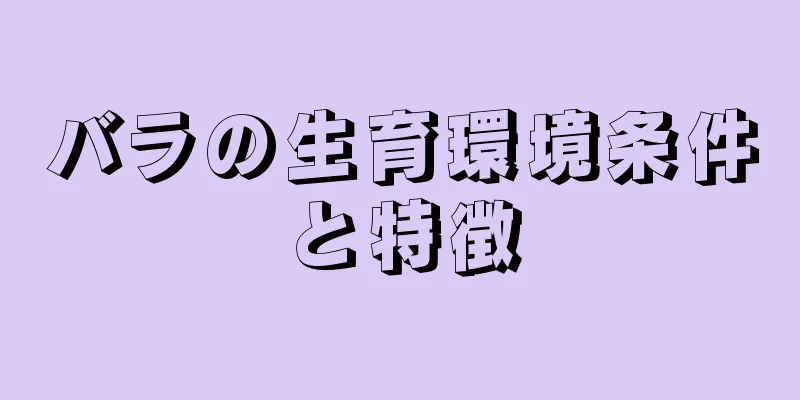バラの生育環境条件と特徴
