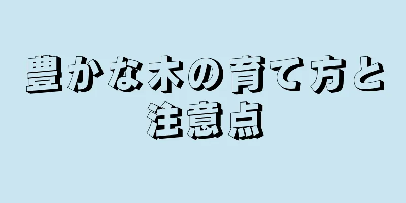 豊かな木の育て方と注意点