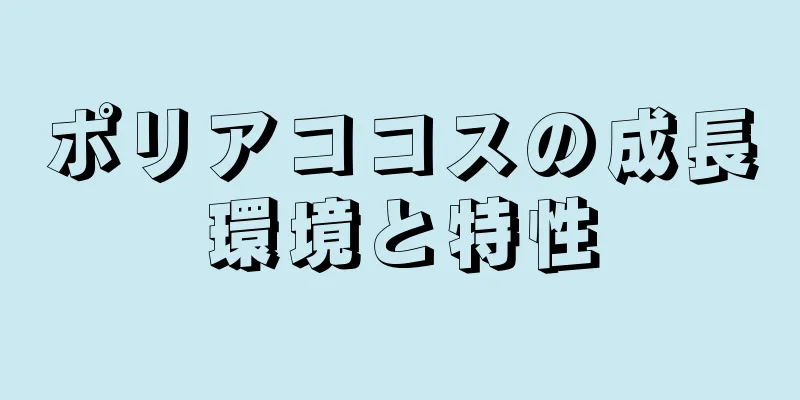 ポリアココスの成長環境と特性
