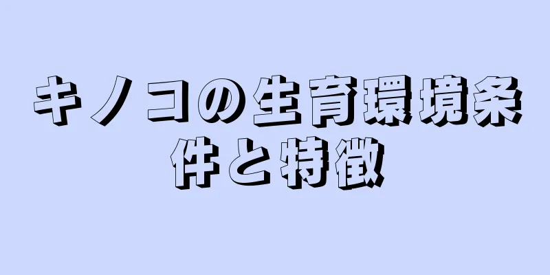 キノコの生育環境条件と特徴