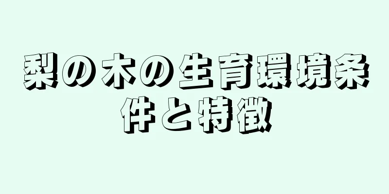 梨の木の生育環境条件と特徴