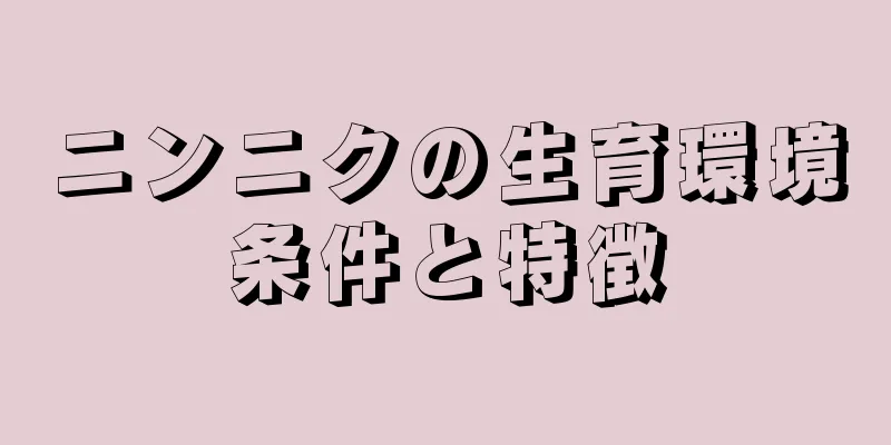 ニンニクの生育環境条件と特徴