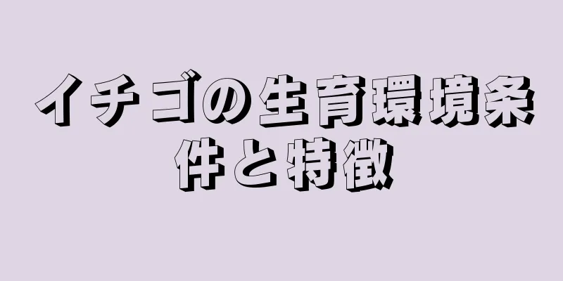 イチゴの生育環境条件と特徴