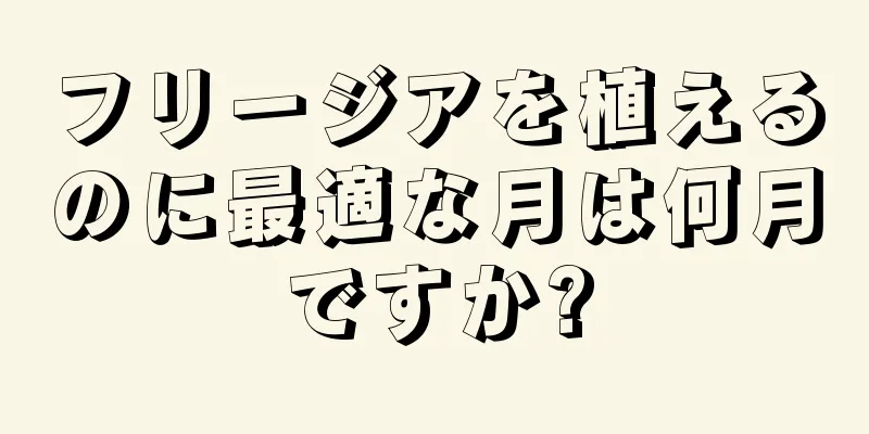 フリージアを植えるのに最適な月は何月ですか?