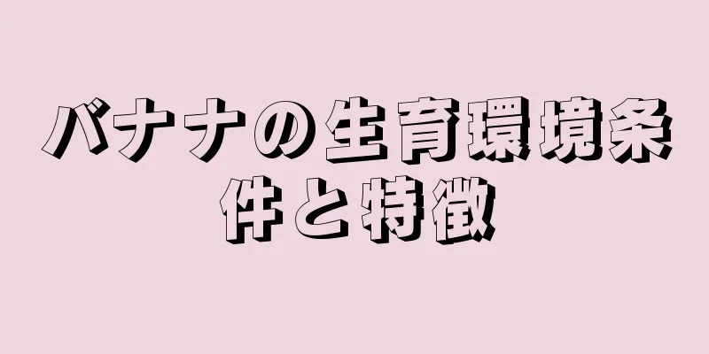 バナナの生育環境条件と特徴