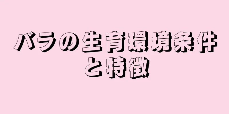 バラの生育環境条件と特徴