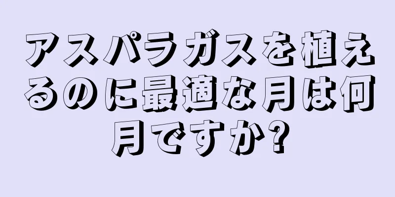 アスパラガスを植えるのに最適な月は何月ですか?