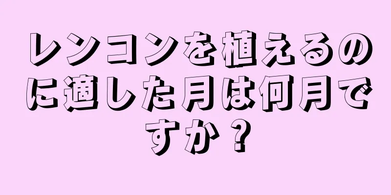レンコンを植えるのに適した月は何月ですか？