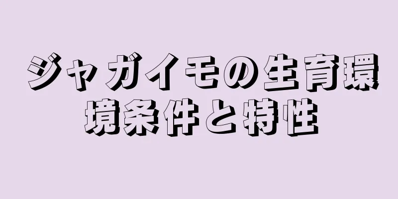 ジャガイモの生育環境条件と特性