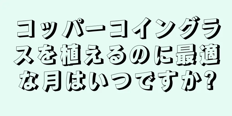 コッパーコイングラスを植えるのに最適な月はいつですか?