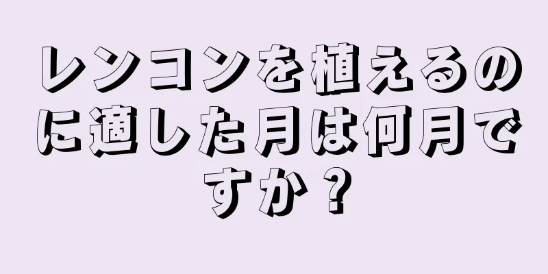 レンコンを植えるのに適した月は何月ですか？