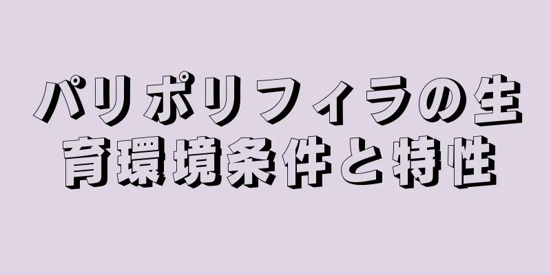 パリポリフィラの生育環境条件と特性