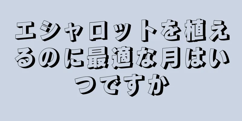 エシャロットを植えるのに最適な月はいつですか