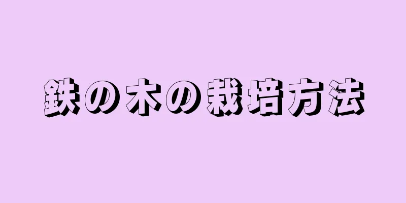 鉄の木の栽培方法