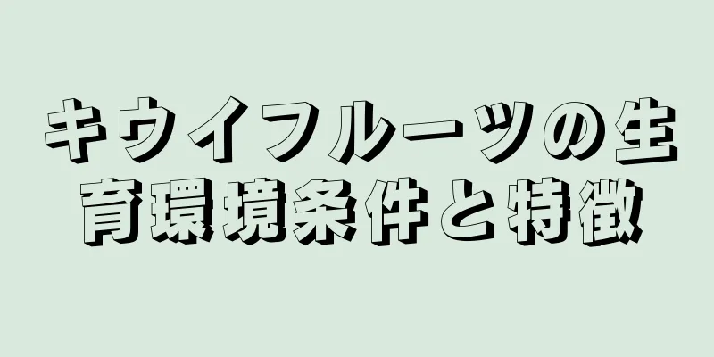 キウイフルーツの生育環境条件と特徴