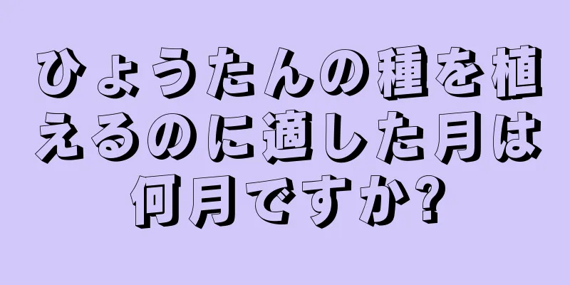 ひょうたんの種を植えるのに適した月は何月ですか?