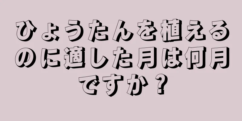 ひょうたんを植えるのに適した月は何月ですか？