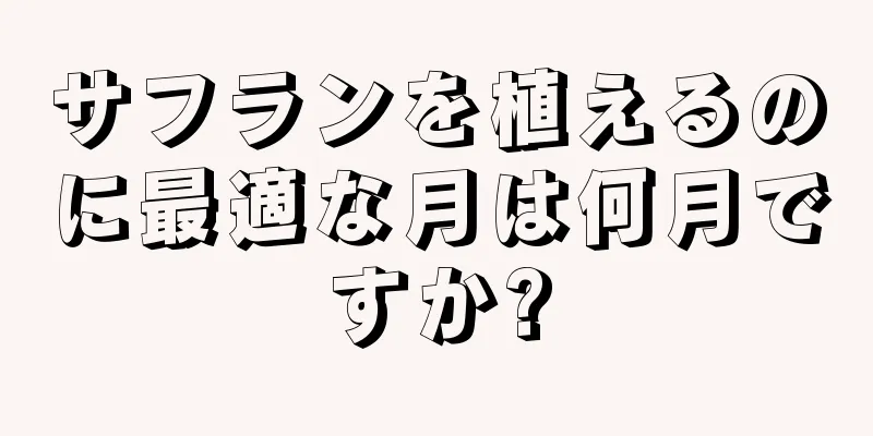 サフランを植えるのに最適な月は何月ですか?