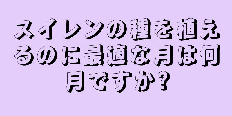 スイレンの種を植えるのに最適な月は何月ですか?