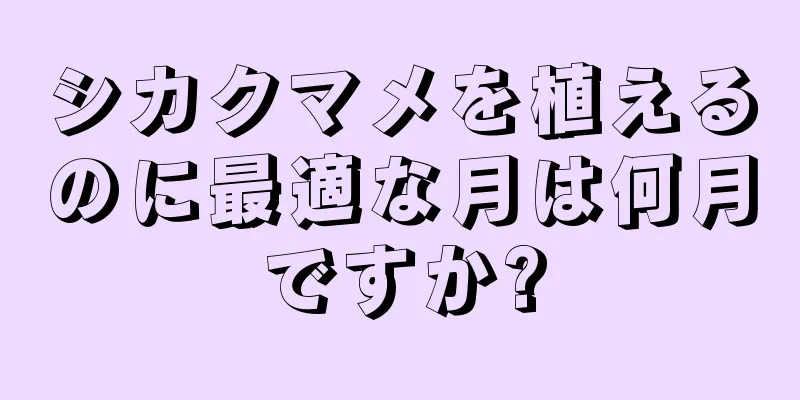 シカクマメを植えるのに最適な月は何月ですか?