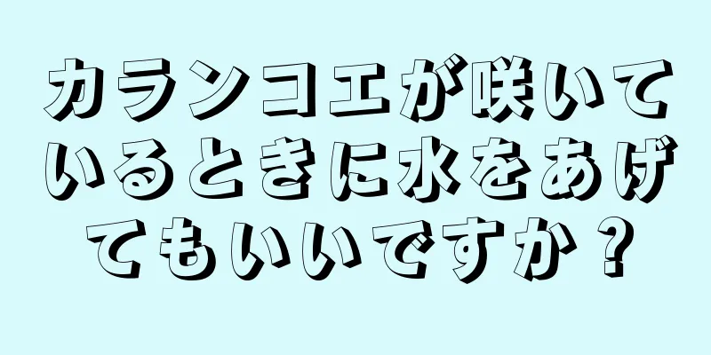 カランコエが咲いているときに水をあげてもいいですか？