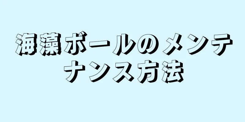 海藻ボールのメンテナンス方法
