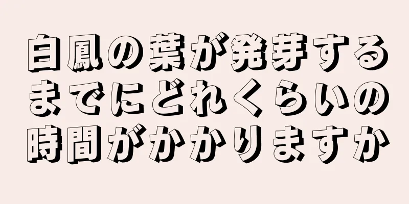 白鳳の葉が発芽するまでにどれくらいの時間がかかりますか